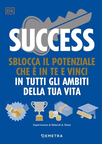 Success. Sblocca il potenziale che è in te e vinci in tutti gli ambiti della tua vita - Megan Kaye, Deborah A. Olson - Libro Demetra 2021, Pensare positivo | Libraccio.it