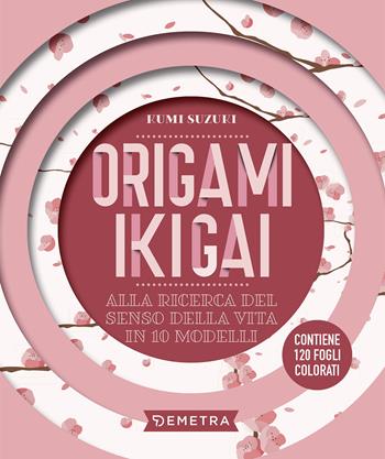 Origami ikigai. Alla ricerca del senso della vita in 10 modelli. Con 120 fogli - Kumi Suzuki - Libro Demetra 2023 | Libraccio.it