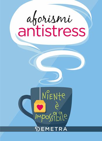 Aforismi antistress. Niente è impossibile  - Libro Demetra 2021, Aforismi | Libraccio.it