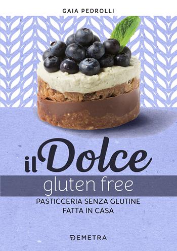 Il dolce gluten free. Pasticceria senza glutine fatta in casa - Gaia Pedrolli - Libro Demetra 2021 | Libraccio.it