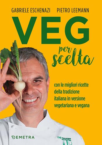 Veg per scelta. Con le migliori ricette della tradizione italiana in versione vegetariana e vegana - Gabriele Eschenazi, Pietro Leemann - Libro Demetra 2020, Dieta e benessere | Libraccio.it