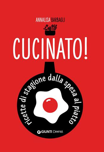 Cucinato! Ricette di stagione dalla spesa al piatto - Annalisa Barbagli - Libro Demetra 2020, Cucina contemporanea e creativa | Libraccio.it