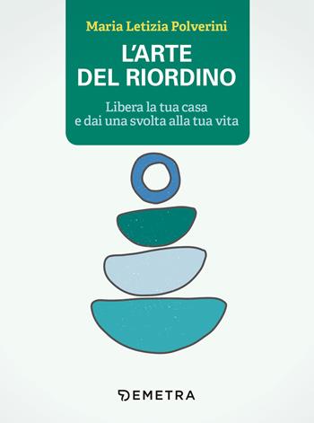 L' arte del riordino. Libera la tua casa e dai una svolta alla tua vita - Maria Letizia Polverini - Libro Demetra 2021, Varia Demetra | Libraccio.it