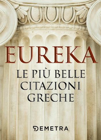 Eureka. Le più belle citazioni greche  - Libro Demetra 2021, Varia Demetra | Libraccio.it