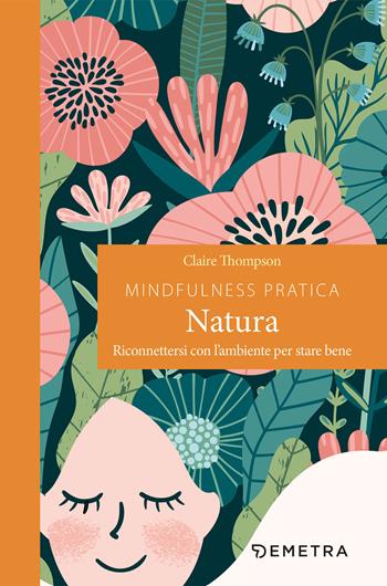 Mindfulness pratica. Natura. Riconnettersi con l'ambiente per stare bene - Claire Thompson - Libro Demetra 2021, Pensare positivo | Libraccio.it