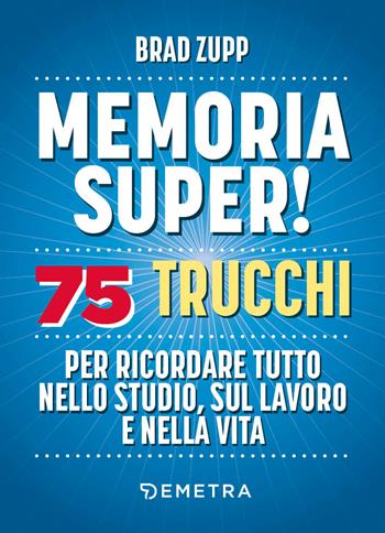 Memoria super! 75 trucchi per ricordare tutto nello studio, sul lavoro e nella vita - Brad Zupp - Libro Demetra 2021, Varia Demetra | Libraccio.it