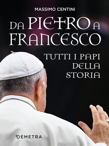 Da Pietro a Francesco. Tutti i papi della storia - Massimo Centini - Libro Demetra 2021, Varia Demetra | Libraccio.it