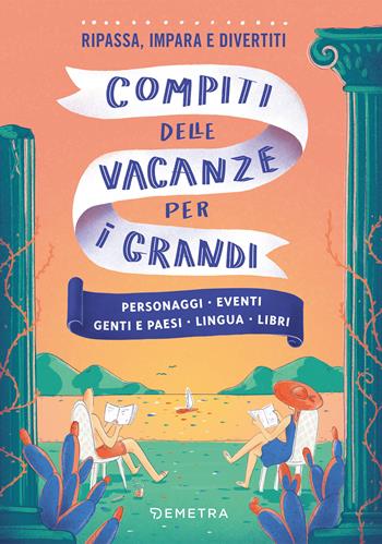 Compiti delle vacanze per i grandi. Personaggi, eventi, genti e paesi, lingua, libri  - Libro Demetra 2021, Varia Demetra | Libraccio.it