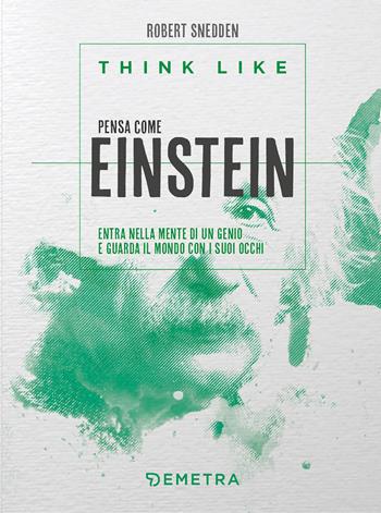 Think like. Pensa come Einstein. Entra nella mente di un genio e guarda il mondo con i suoi occhi - Robert Snedden - Libro Demetra 2021, Varia Demetra | Libraccio.it