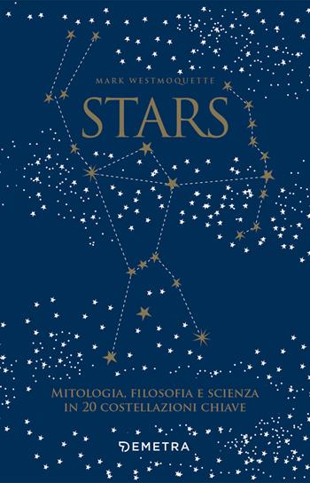 Stars. Mitologia, filosofia e scienza in 20 costellazioni chiave. Con 20 schede perforate - Mark Westmoquette - Libro Demetra 2021, Varia Demetra | Libraccio.it