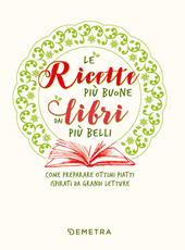 Ricette più buone dai libri più belli. Come preparare ottimi piatti ispirati da grandi letture