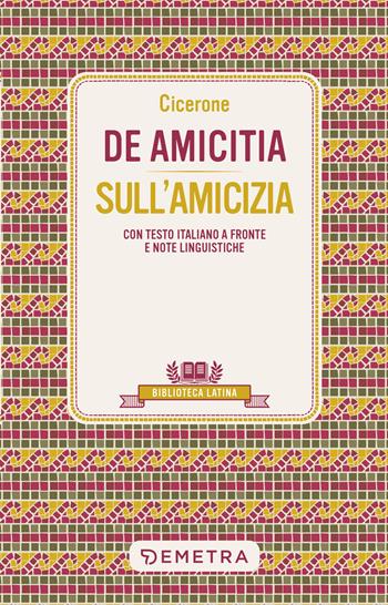 De amicitia-Sull'amicizia. Testo latino a fronte e note linguistiche - Marco Tullio Cicerone - Libro Demetra 2025, Biblioteca latina | Libraccio.it