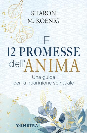 Le 12 promesse dell'anima - Sharon M. Koenig - Libro Demetra 2025, Pensare positivo | Libraccio.it