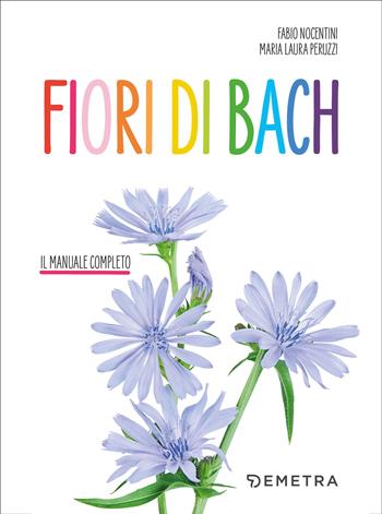 Fiori di Bach. Il manuale completo - Fabio Nocentini, Maria Laura Peruzzi - Libro Demetra 2025, Naturalmente medicina | Libraccio.it