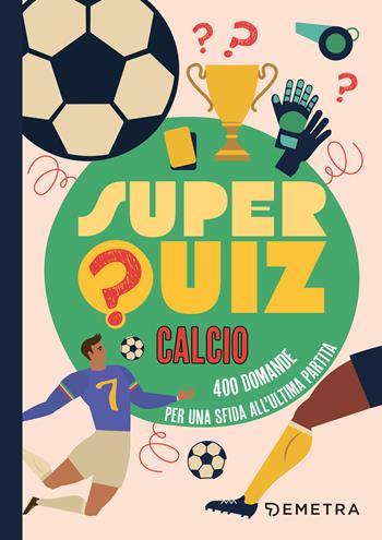 Superquiz calcio. 500 domande per una sfida all'ultima partita - Fabio Leocata - Libro Demetra 2025 | Libraccio.it