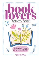 Booklovers. Activity book. Quiz, giochi e sfide per gli amanti dei libri
