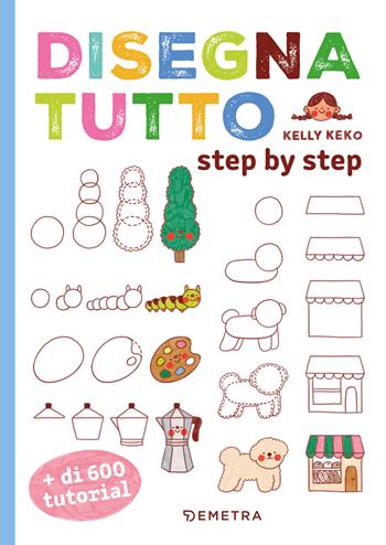 Disegna tutto. Step by step. Più di 600 tutorial - Kelly Keko - Libro Demetra 2026, Tecniche artistiche | Libraccio.it