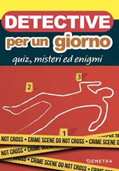 Detective per un giorno. Quiz, misteri ed enigmi