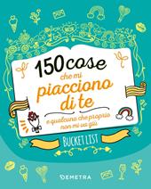 150 cose che mi piacciono di te e qualcuna che proprio non mi va giù. Bucket list. Ediz. a colori