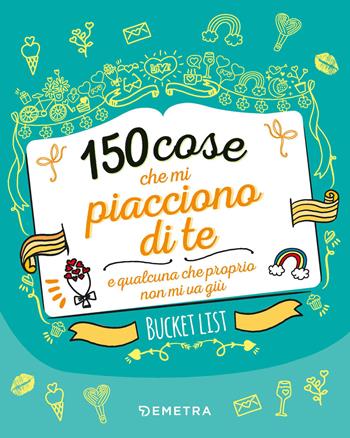 150 cose che mi piacciono di te e qualcuna che proprio non mi va giù. Bucket list. Ediz. a colori  - Libro Demetra 2023, Varia Demetra | Libraccio.it