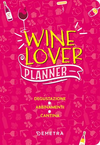 Wine lover. Planner. Degustazione. Abbinamenti. Cantina  - Libro Demetra 2023, Planner | Libraccio.it