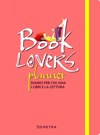 Booklovers planner. Diario per chi ama i libri e la lettura  - Libro Demetra 2023, Planner | Libraccio.it
