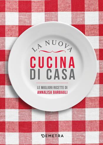 La nuova cucina di casa. Le migliori ricette - Annalisa Barbagli - Libro Demetra 2023, Cucina contemporanea e creativa | Libraccio.it