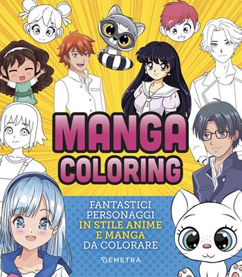 Manga coloring. Fantastici personaggi in stile anime e manga da colorare  - Libro Demetra 2023, Tecniche artistiche | Libraccio.it