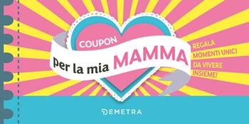 Coupon per la mia mamma. Regala momenti unici da vivere insieme!  - Libro Demetra 2024, Planner | Libraccio.it