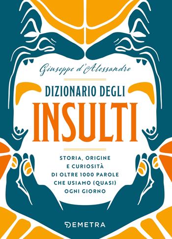 Dizionario degli insulti. Storia, origine e curiosità di oltre 1000 parole che usiamo (quasi) ogni giorno. - Giuseppe D'Alessandro - Libro Demetra 2024, Varia Demetra | Libraccio.it