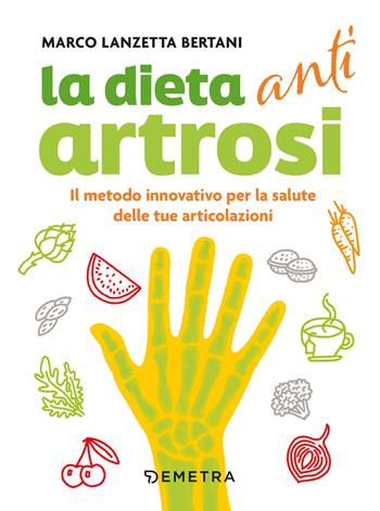Dieta anti artrosi. Il metodo innovativo per la salute delle tue articolazioni - Marco Lanzetta Bertani - Libro Demetra 2024, Dieta e benessere | Libraccio.it