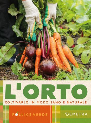 L'orto. Coltivarlo in modo sano e naturale  - Libro Demetra 2025, Pollice verde | Libraccio.it