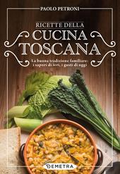 Ricette della cucina toscana. La buona tradizione familiare: i sapori di ieri, i gusti di oggi