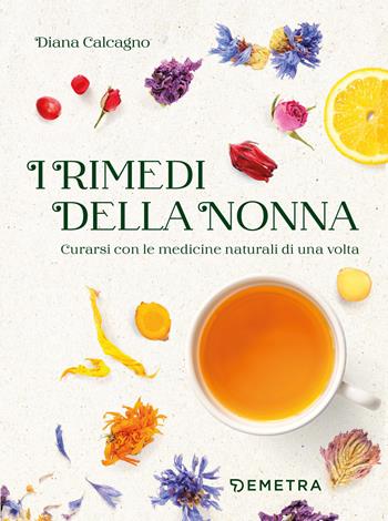 I rimedi della nonna. Curarsi con le medicine naturali di una volta - Diana Calcagno - Libro Demetra 2023, Naturalmente medicina | Libraccio.it