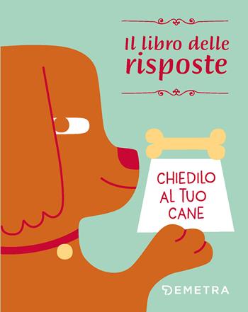 Chiedilo al tuo cane. Il libro delle risposte  - Libro Demetra 2022 | Libraccio.it