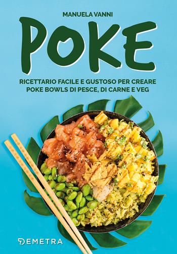 Poke. Ricettario facile e gustoso per creare poke bowls di pesce, di carne e veg - Manuela Vanni - Libro Demetra 2022, Cucina contemporanea e creativa | Libraccio.it