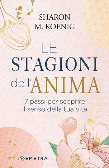 Le stagioni dell'anima. 7 passi per scoprire il senso della tua vita - Sharon M. Koenig - Libro Demetra 2022, Pensare positivo | Libraccio.it