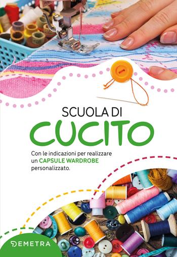 Scuola di cucito. Con le indicazioni per realizzare un capsule wardrobe personalizzato. Nuova ediz. - Gina Cristanini, Wilma Strabello Bellini - Libro Demetra 2022, Scuola di manualità | Libraccio.it