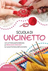 Scuola di uncinetto. Con un'intera parte dedicata al mega size crochet la nuova frontiera dell'uncinetto