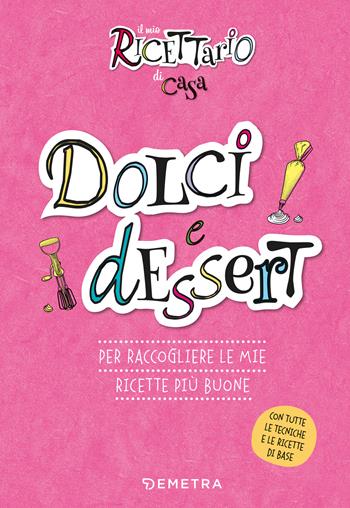Dolci e dessert. Il mio ricettario di casa. Per raccogliere le mie ricette più buone. Ediz. a spirale  - Libro Demetra 2022, Planner cucina | Libraccio.it