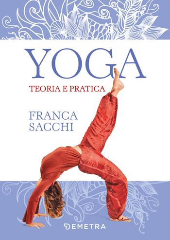 Yoga. Teoria e pratica - Franca Sacchi - Libro Demetra 2022 | Libraccio.it