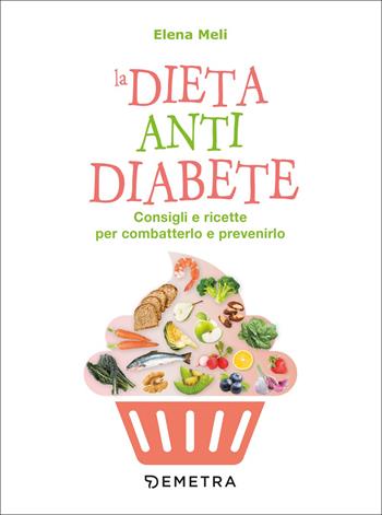 La dieta anti diabete. Consigli e ricette per combatterlo e prevenirlo - Elena Meli - Libro Demetra 2022, Dieta e benessere | Libraccio.it