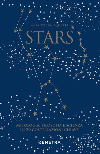 Stars. Mitologia, filosofia e scienza in 20 costellazioni chiave. Con 20 schede - Mark Westmoquette - Libro Demetra 2022 | Libraccio.it