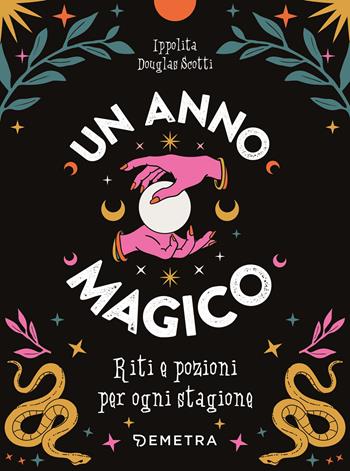 Un anno magico. Riti e pozioni per ogni stagione - Ippolita Douglas Scotti - Libro Demetra 2022 | Libraccio.it