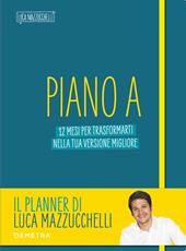 Piano A. 12 mesi per trasformarti nella tua versione migliore. Il planner di Luca Mazzucchelli