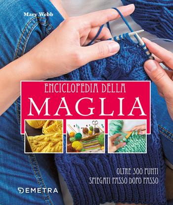 Enciclopedia della maglia. Oltre 300 punti spiegati passo dopo passo - Mary Webb - Libro Demetra 2022, Scuola di manualità | Libraccio.it