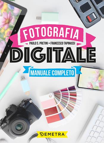 Fotografia digitale. Manuale completo - Paolo S. Pretini, Francesco Tapinassi - Libro Demetra 2022, Hobby | Libraccio.it