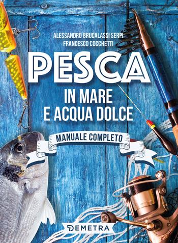Pesca in mare e acqua dolce - Alessandro Brucalassi Serpi, Cocchetti Francesco - Libro Demetra 2022, Hobby | Libraccio.it