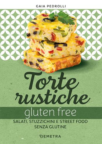 Torte rustiche gluten free. Salati, stuzzichini e street food senza glutine. Con oltre 70 ricette - Gaia Pedrolli - Libro Demetra 2022 | Libraccio.it