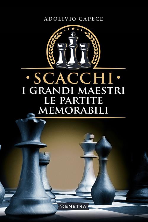 Scacchi. I grandi maestri le partite memorabili - Adolivio Capece - Libro  Demetra 2022, Varia Demetra